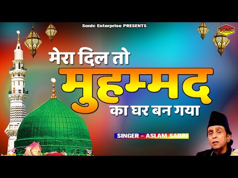 मेरा दिल तो मुहम्मद का घर बन गया || Mera Dil To Mohammad Ka Ghar Ban Gaya || असलम साबरी