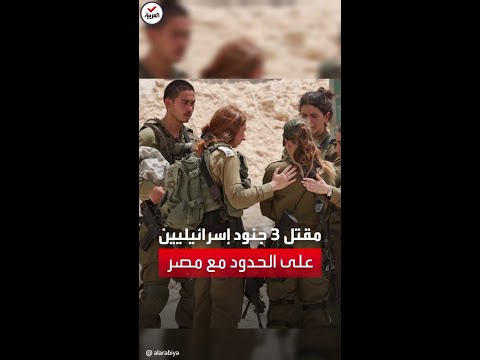 الجيش المصري يكشف ملابسات مقتل 3 جنود إسرائيليين وجندي مصري على الحدود