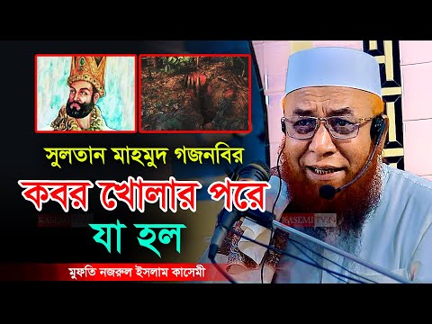 সুলতান মাহমুদ গজনবির কবর খোলার পরে যা হল । মুফতি নজরুল ইসলাম কাসেমী । Mufti Nazrul Islam Kasemi