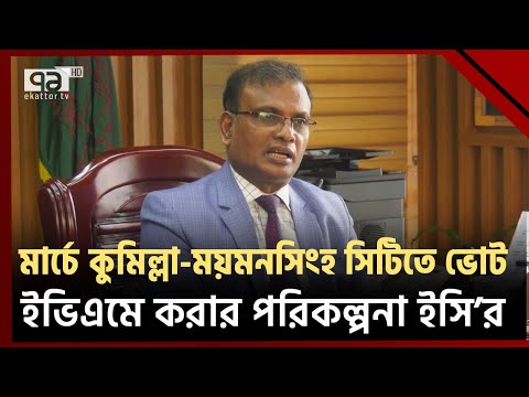 আগামী ৯ মার্চ ময়মনসিংহ ও কুমিল্লা সিটিতে ভোট | Ekattor TV