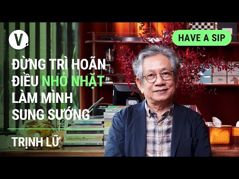 Đừng tr&igrave; ho&atilde;n điều nhỏ nhặt l&agrave;m m&igrave;nh sung sướng - Dịch giả Trịnh Lữ | Have a Sip EP108