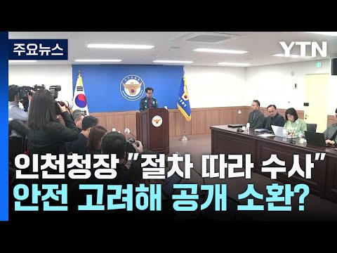 인천청장 &quot;절차 따라 수사&quot;...안전 고려해 공개 소환? / YTN