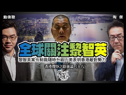 SP.92: 黎智英案全球關注，制裁隨時升級！美表明香港是敵對勢力！特府繼續無懼西方壓力快推23條，大學文教鬥爭不停！（香港攬炒之路 匯篇 第18部）｜風雲谷｜一至日10pm｜陶傑 鮑偉聰