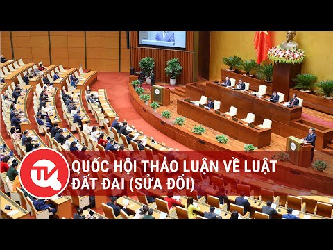 Quốc hội thảo luận về Luật Đất đai (sửa đổi) | Truyền h&igrave;nh Quốc hội Việt Nam