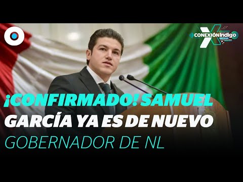 &iexcl;Confirmado! Samuel Garc&iacute;a es de nuevo gobernador de Nuevo Le&oacute;n| Reporte Indigo