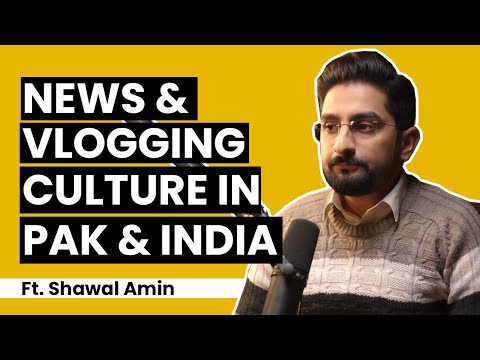 News &amp; Vlogging Culture in Pak &amp; India | Ft. Shawal Amin | THS Ep 34