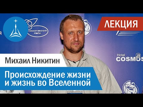 Михаил Никитин: Происхождение жизни и жизнь во Вселенной