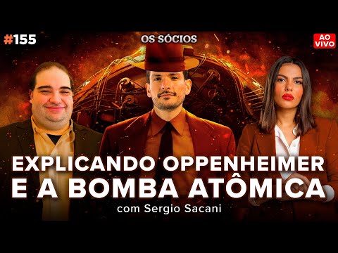 OPPENHEIMER E A BOMBA AT&amp;Ocirc;MICA EXPLICADO POR S&amp;Eacute;RGIO SACANI | Os S&amp;oacute;cios 155