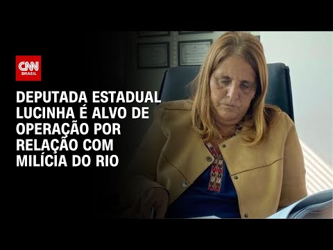 Deputada estadual Lucinha &eacute; alvo de opera&ccedil;&atilde;o por rela&ccedil;&atilde;o com mil&iacute;cia do Rio | LIVE CNN