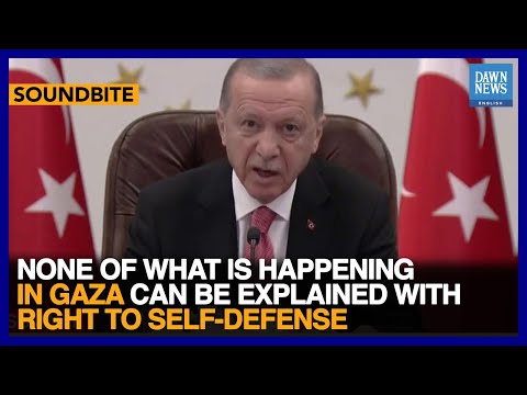 None Of What Is Happening In Gaza Can't Be 'Right To Self-Defense', Says Erdogan | Dawn News English