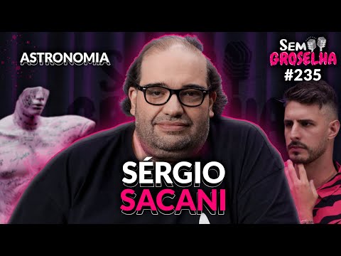 S&amp;eacute;rgio Sacani: Astronomia, Tempo, Espa&amp;ccedil;o e Vida - Sem Groselha Podcast 