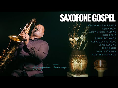 Saxofone Gospel - INSTRUMENTAL | Angelo Torres - As Melhores M&uacute;sicas Gospel no SAX 