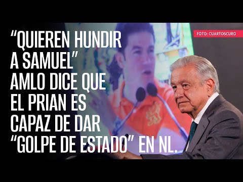 AMLO dice que el PRIAN es capaz de dar &ldquo;golpe de Estado&rdquo; en NL para descarrilar a MC