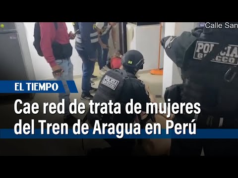 Per&uacute;: Desarticulan organizaci&oacute;n de trata de mujeres del Tren de Aragua |&nbsp;El Tiempo