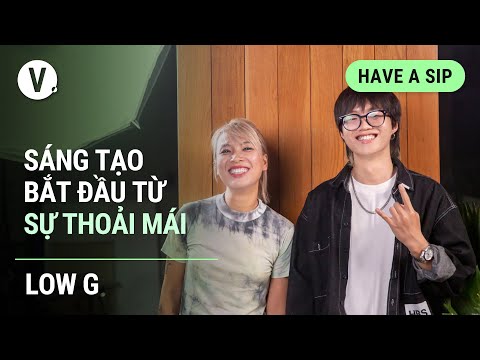 S&aacute;ng tạo bắt đầu từ sự thoải m&aacute;i - Rapper Low G | Have a Sip EP86