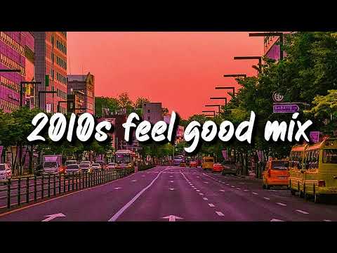 2010s feel good mix ~nostalgia playlist