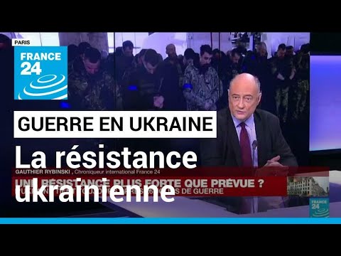 Guerre en Ukraine : une r&eacute;sistance plus forte que pr&eacute;vue face aux Russes ? &bull; FRANCE 24