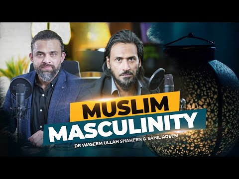 Muslim Masculinity | Dr. Waseem Podcast with Sahil Adeem  | Mard Ban