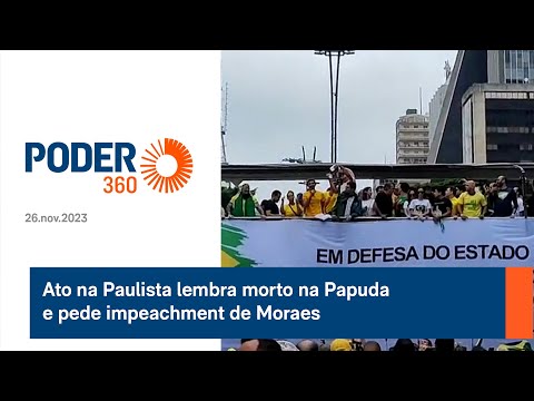 Ato na Paulista lembra morto na Papuda e pede impeachment de Moraes