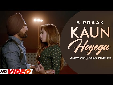 KAUN HOYEGA - B Praak (HD Video) Ammy Virk | Sargun Mehta | Latest Punjabi Songs 2023