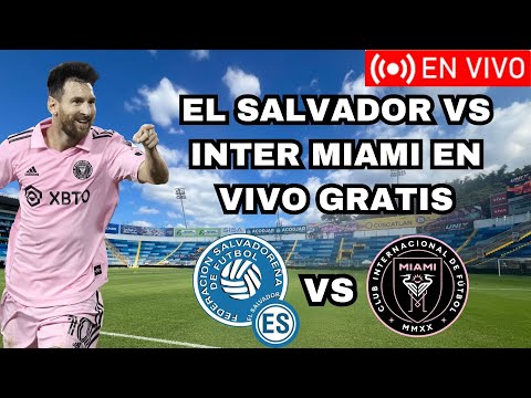 EN VIVO INTER DE MIAMI VS EL SALVADOR GRATIS AQU&Iacute; MESSI VS EL SALVADOR DONDE VER EN VIVO Y GRATIS