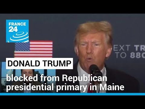 Maine becomes second US state to disqualify Trump from 2024 primary ballot &bull; FRANCE 24 English