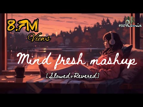 Mind Fresh Mashup 🥀Arijit Singh love Mashup ❤️heart touching songs 💔LOFI MUSIC