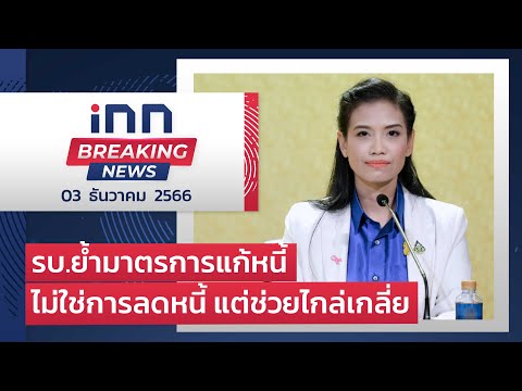 รบ.ย้ำมาตรการแก้หนี้ ไม่ใช่การลดหนี้ แต่ช่วยไกล่เกลี่ย : 03-12-66 | iNN Breaking News