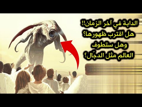 الدابة في آخر الزمان!! هل اقترب ظهورها؟وهل ستطوف العالم مثل الدجّال؟