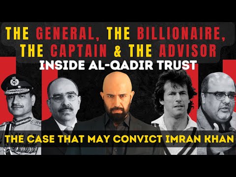 The General, The Billionaire, The Captain &amp; The Advisor: Inside the Al Qadir Trust Case