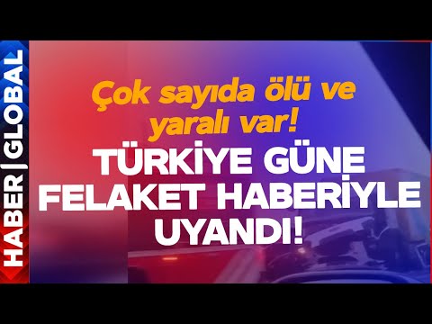 SON DAKİKA! T&uuml;rkiye G&uuml;ne Felaket Haberiyle Uyandı: &Ccedil;ok Sayıda &Ouml;l&uuml; ve Yaralı Var