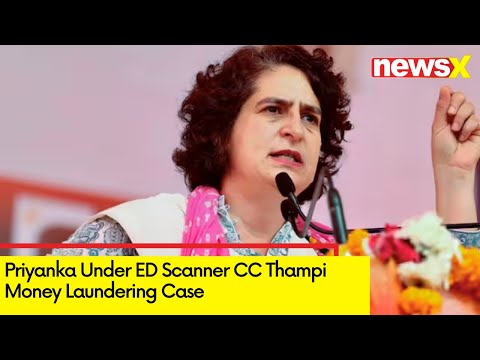 Priyanka Under ED Scanner | CC Thampi Money Laundering Case | NewsX