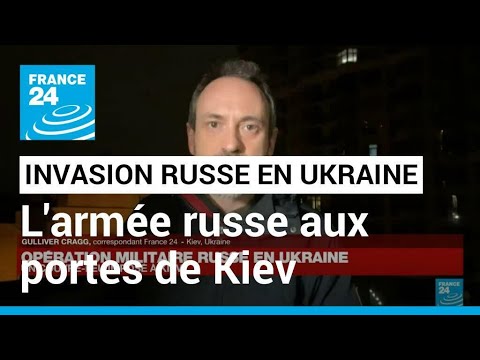 Invasion militaire russe en Ukraine : les troupes russes aux portes de Kiev &bull; FRANCE 24