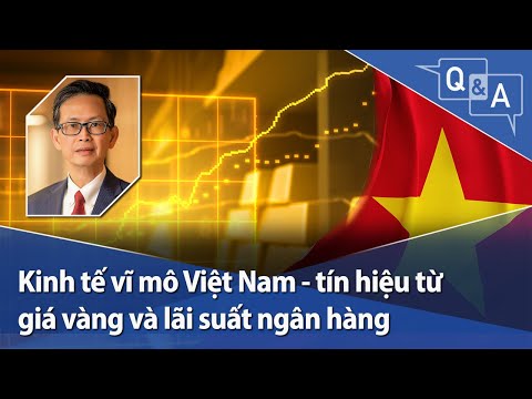 Kinh tế vĩ m&ocirc; Việt Nam - t&iacute;n hiệu từ gi&aacute; v&agrave;ng v&agrave; l&atilde;i suất ng&acirc;n h&agrave;ng