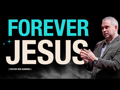 Forever Jesus &amp;ndash; Pastor Ben Sanders