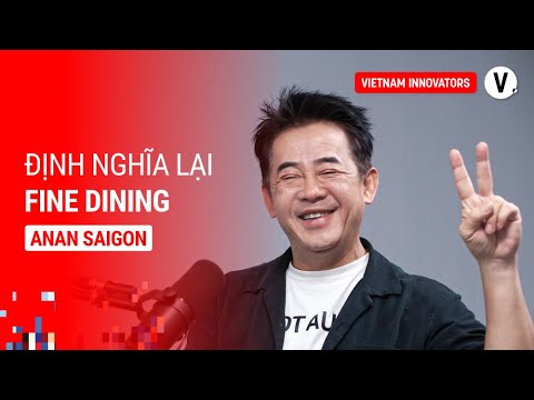 Định nghĩa lại trải nghiệm &ldquo;Fine dining&rdquo; - Peter Cuong Franklin, Owner Anan Saigon |