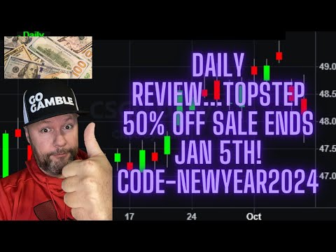 DAILY RECAP VIDEO...TOPSTEP 50 PERCENT OFF SALE  ENDS JANUARY 5TH! USE CODE-newyear2024