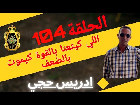 ? الحلقة  104 : اللي كيتعنا بالقوة كيموت بالضعف ... مع لاجودان ادريس حجي.