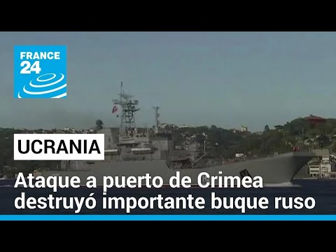 Ataque ucraniano a un puerto de la pen&iacute;nsula de Crimea anexada destruy&oacute; un importante buque ruso