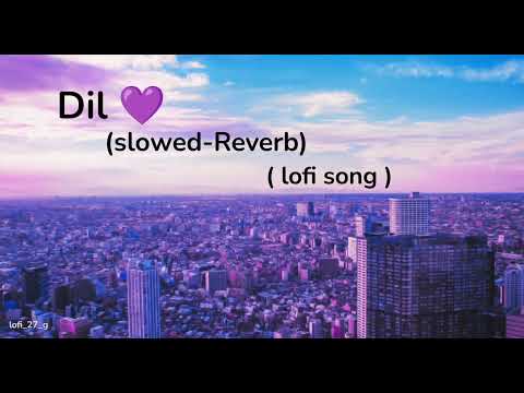 Dil 💜 ( slowed-Reverb ) lofi mix song 