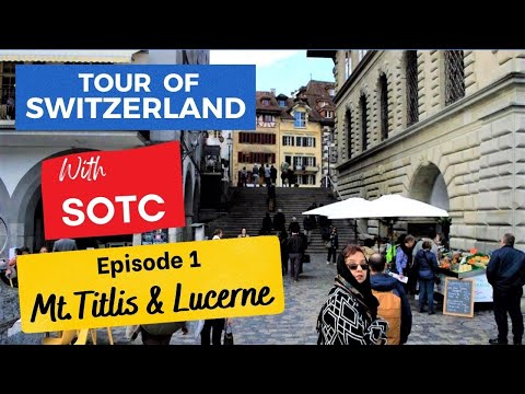 SOTC Switzerland Tour | Day 1&amp;2  | Dinner &amp; Breakfast | Trip to Titlis &amp; Lucerne  | May 2019 |