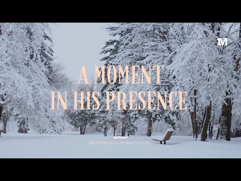 A MOMENT IN HIS PRESENCE- Instrumental Worship Music + Soaking worship music