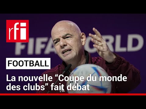 Football : la nouvelle &ldquo;Coupe du monde des clubs&rdquo; fait d&eacute;bat  &bull; RFI