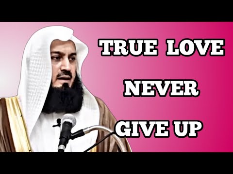 TRUE LOVE ? NEVER GIVE UP. | MUFTI MENK |