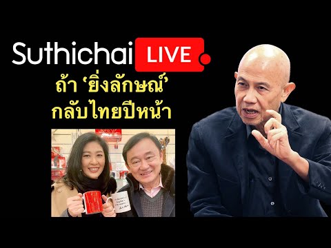 ถ้า 'ยิ่งลักษณ์' กลับไทยปีหน้า Suthichai live 27-12-2566