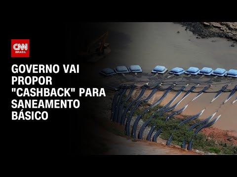 Governo vai propor &ldquo;cashback&rdquo; para saneamento b&aacute;sico | CNN PRIME TIME