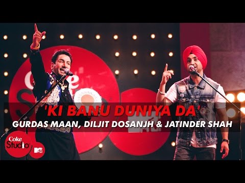 'Ki Banu Duniya Da' - Gurdas Maan feat. Diljit Dosanjh &amp; Jatinder Shah - Coke Studio @ MTV Season 4