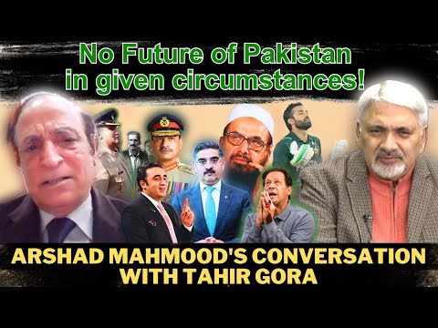 No Future of Pakistan in given circumstances! Arashad Mahmood's conversation with Tahir Gora