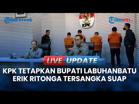 🔴 LIVE UPDATE | KPK Tetapkan Bupati Labuhanbatu Erik Ritonga Tersangka Suap