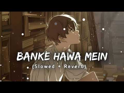 Banke_Hawa_Mein_[Slowed_Reverb]_Altamash_Faridi___Sad_Song___Lofi_Music_Channel